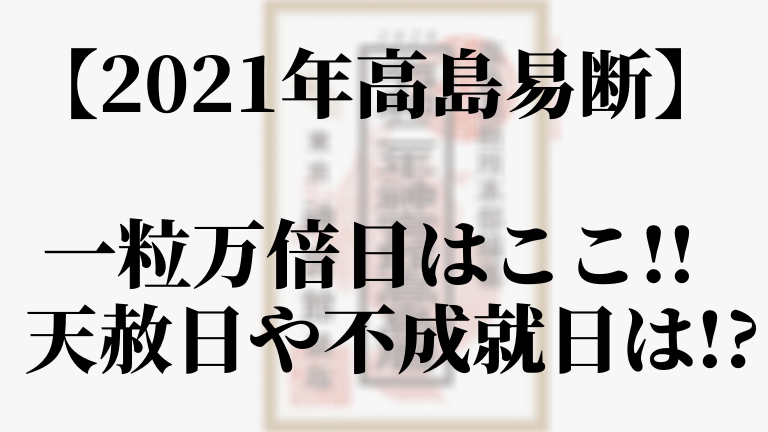 21年高島易断の一粒万倍日はここ 天赦日や不成就日は 高島易断21年の運勢